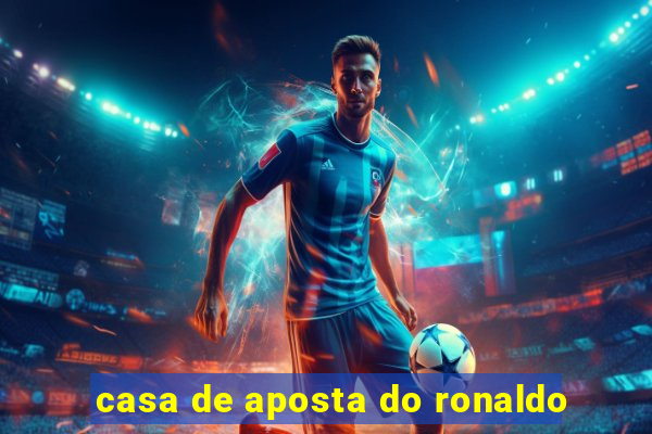 casa de aposta do ronaldo